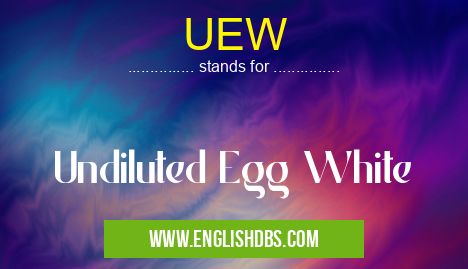 UEW means Undiluted Egg White UEW