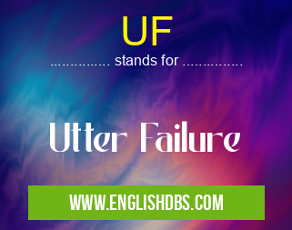 UF means Utter Failure UF