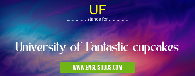 UF means University of Fantastic cupcakes UF