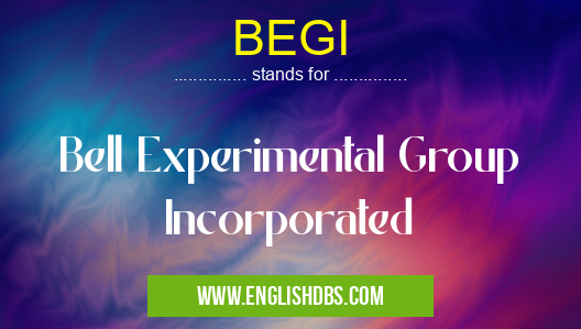 BEGI means Bell Experimental Group Incorporated BEGI