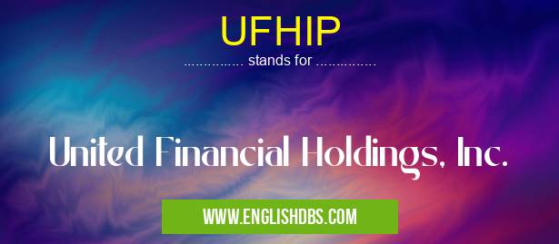 UFHIP means United Financial Holdings, Inc. UFHIP