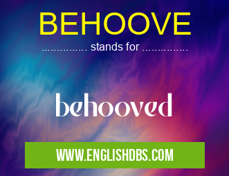 BEHOOVE means behooved BEHOOVE