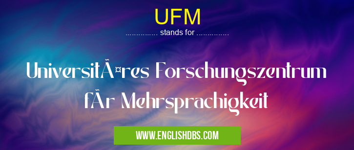 UFM means Universitäres Forschungszentrum für Mehrsprachigkeit UFM