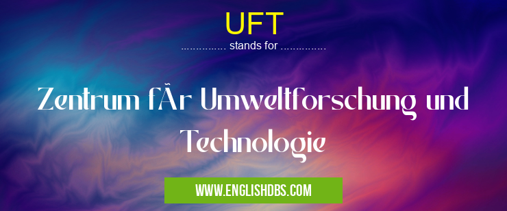 UFT means Zentrum für Umweltforschung und Technologie UFT