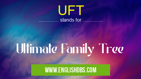 UFT means Ultimate Family Tree UFT