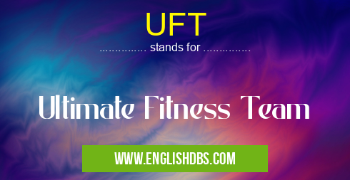 UFT means Ultimate Fitness Team UFT