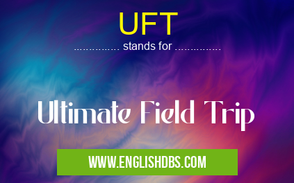 UFT means Ultimate Field Trip UFT