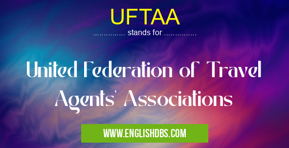 UFTAA means United Federation of Travel Agents' Associations UFTAA