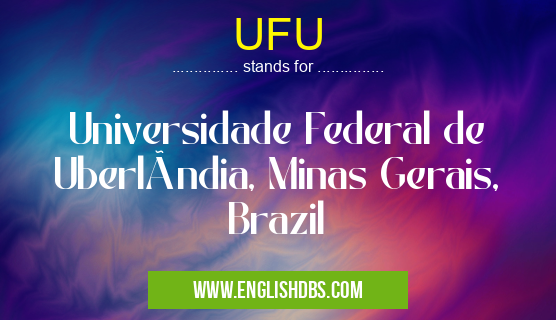 UFU means Universidade Federal de Uberlândia, Minas Gerais, Brazil UFU