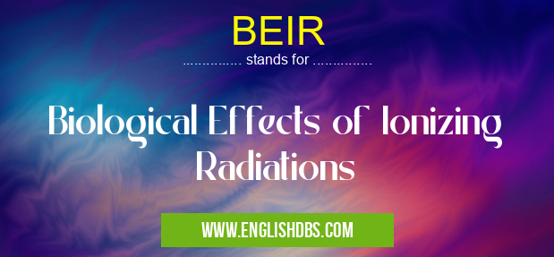 BEIR means Biological Effects of Ionizing Radiations BEIR