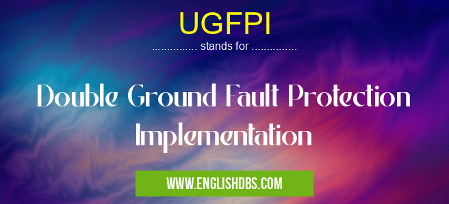 UGFPI means Double Ground Fault Protection Implementation UGFPI
