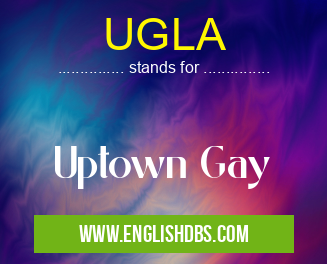 UGLA means Uptown Gay UGLA
