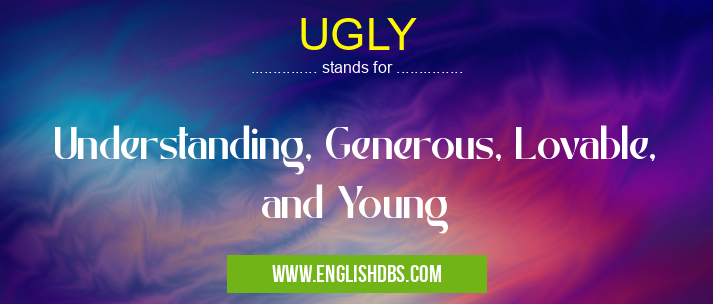 UGLY means Understanding, Generous, Lovable, and Young UGLY