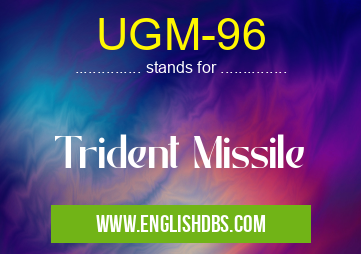 UGM-96 means Trident Missile UGM-96