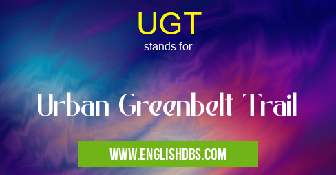 UGT means Urban Greenbelt Trail UGT
