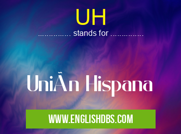 UH means Unión Hispana UH