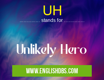 UH means Unlikely Hero UH