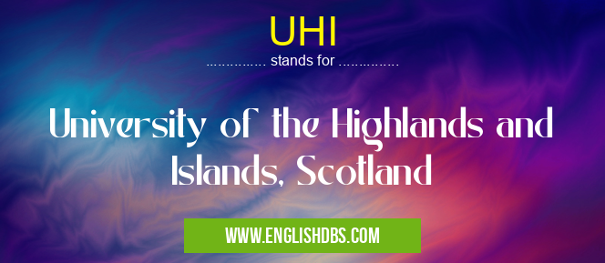 UHI means University of the Highlands and Islands, Scotland UHI