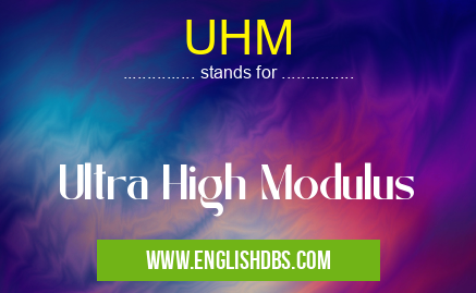 UHM means Ultra High Modulus UHM