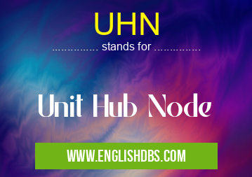 UHN means Unit Hub Node UHN