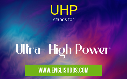UHP means Ultra- High Power UHP