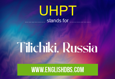 UHPT means Tilichiki, Russia UHPT