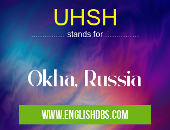 UHSH means Okha, Russia UHSH