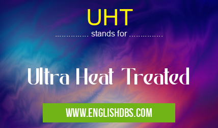 UHT means Ultra Heat Treated UHT