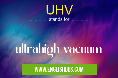 UHV means ultrahigh vacuum UHV