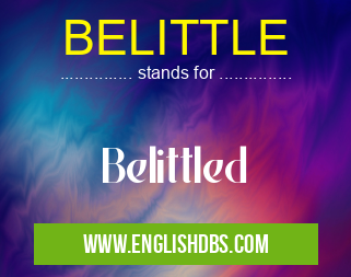 BELITTLE means Belittled BELITTLE
