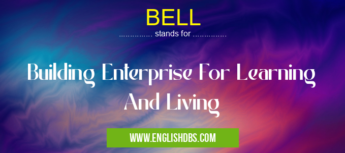 BELL means Building Enterprise For Learning And Living BELL