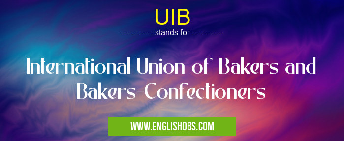 UIB means International Union of Bakers and Bakers-Confectioners UIB