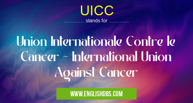 UICC means Union Internationale Contre le Cancer - International Union Against Cancer UICC
