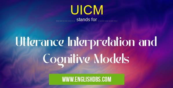 UICM means Utterance Interpretation and Cognitive Models UICM