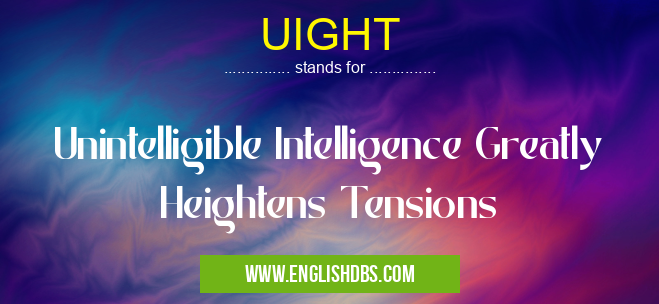 UIGHT means Unintelligible Intelligence Greatly Heightens Tensions UIGHT