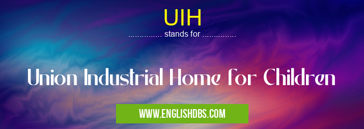 UIH means Union Industrial Home for Children UIH