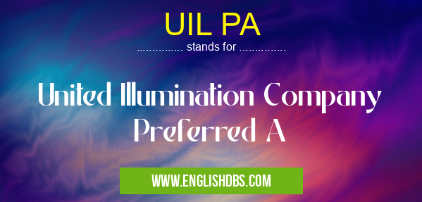 UIL PA means United Illumination Company Preferred A UIL PA