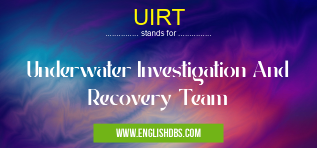UIRT means Underwater Investigation And Recovery Team UIRT