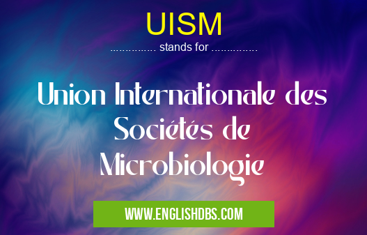 UISM means Union Internationale des Sociétés de Microbiologie UISM