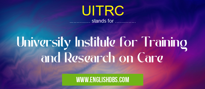 UITRC means University Institute for Training and Research on Care UITRC