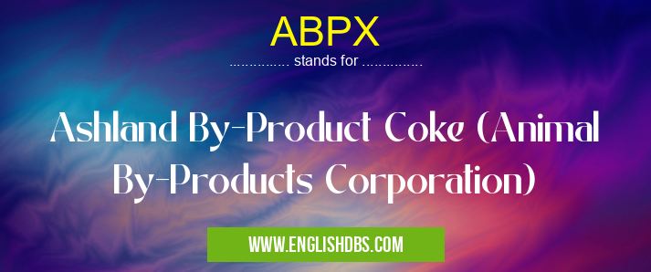 ABPX means Ashland By-Product Coke (Animal By-Products Corporation) ABPX