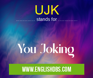 UJK means You Joking UJK