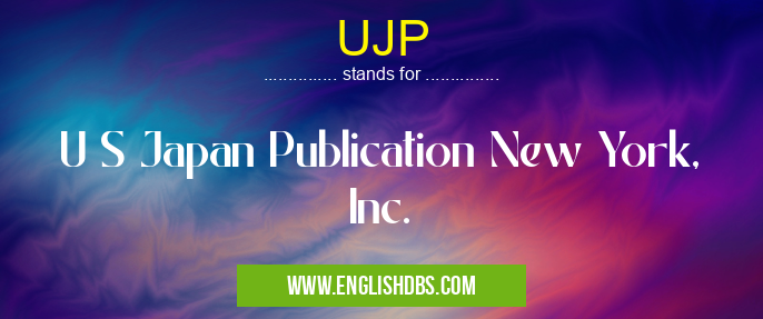 UJP means U S Japan Publication New York, Inc. UJP