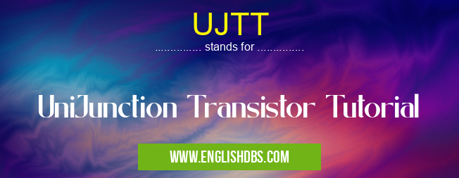 UJTT means UniJunction Transistor Tutorial UJTT