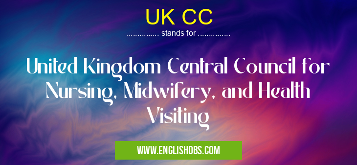 UK CC means United Kingdom Central Council for Nursing, Midwifery, and Health Visiting UK CC