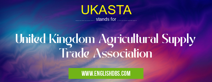 UKASTA means United Kingdom Agricultural Supply Trade Association UKASTA