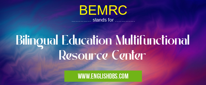 BEMRC means Bilingual Education Multifunctional Resource Center BEMRC