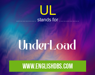 UL means UnderLoad UL