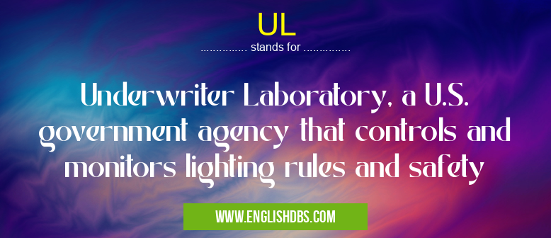 UL means Underwriter Laboratory, a U.S. government agency that controls and monitors lighting rules and safety UL