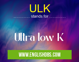 ULK means Ultra low K ULK